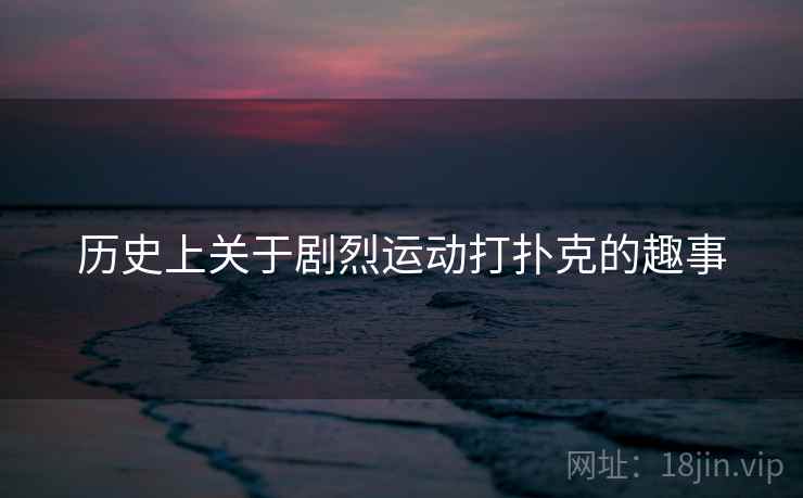 历史上关于剧烈运动打扑克的趣事