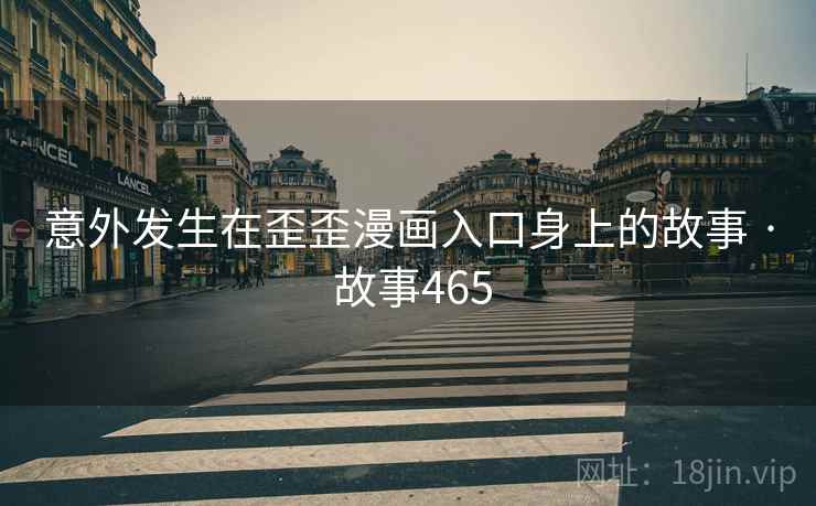 意外发生在歪歪漫画入口身上的故事 · 故事465